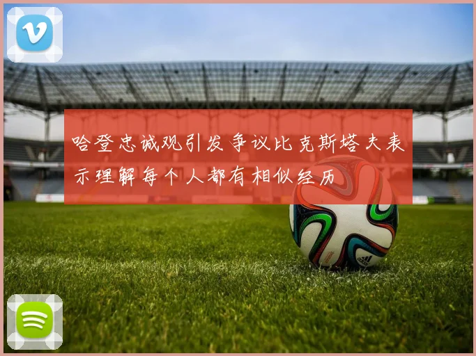 哈登忠诚观引发争议比克斯塔夫表示理解每个人都有相似经历